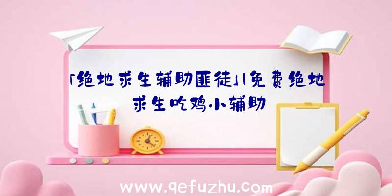 「绝地求生辅助匪徒」|免费绝地求生吃鸡小辅助